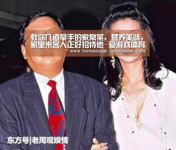 教你几道拿手的家常菜,营养美味,家里来客人正好招待他-爱游戏体育下载(图3) 爱游戏官网