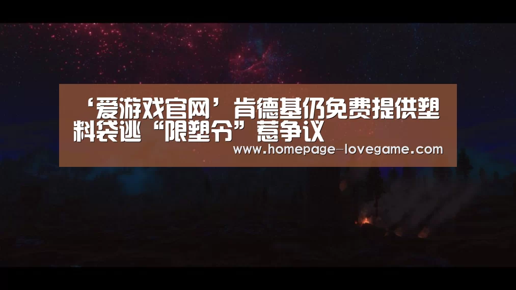 ‘爱游戏官网’肯德基仍免费提供塑料袋逃“限塑令”惹争议(图3) 爱游戏下载